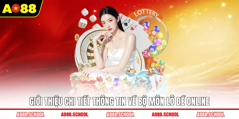 Giới thiệu chi tiết thông tin về bộ môn lô đề online Giới thiệu chi tiết thông tin về bộ môn lô đề online